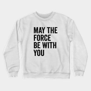 May the Force be with you Crewneck Sweatshirt